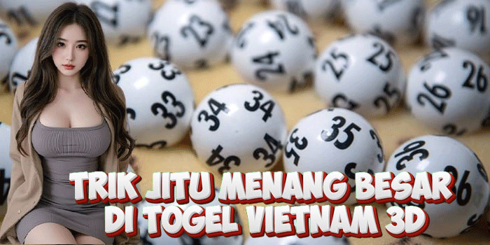Trik Jitu Menang Besar di Togel Vietnam 3D
