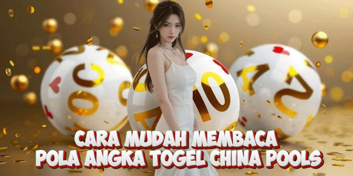 Cara Mudah Membaca Pola Angka Togel China Pools